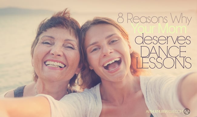 8 Reasons Why Your Mom Deserves Dance Lessons